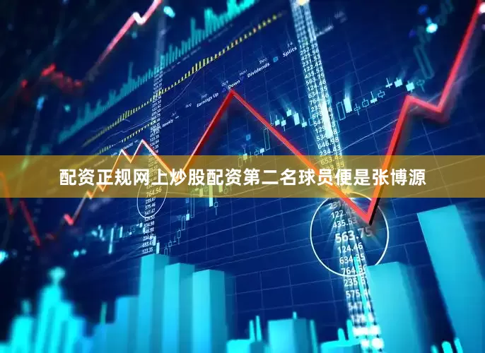 配资正规网上炒股配资第二名球员便是张博源