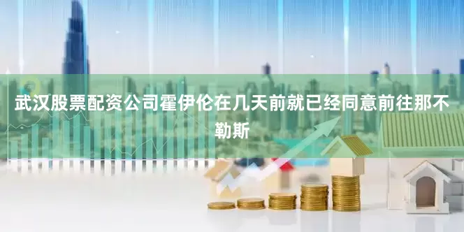 武汉股票配资公司霍伊伦在几天前就已经同意前往那不勒斯